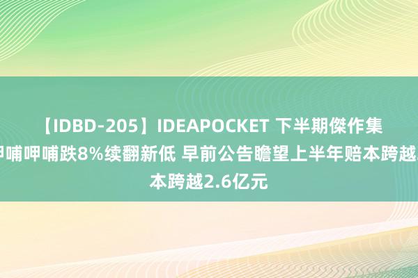 【IDBD-205】IDEAPOCKET 下半期傑作集2009 呷哺呷哺跌8%续翻新低 早前公告瞻望上半年赔本跨越2.6亿元