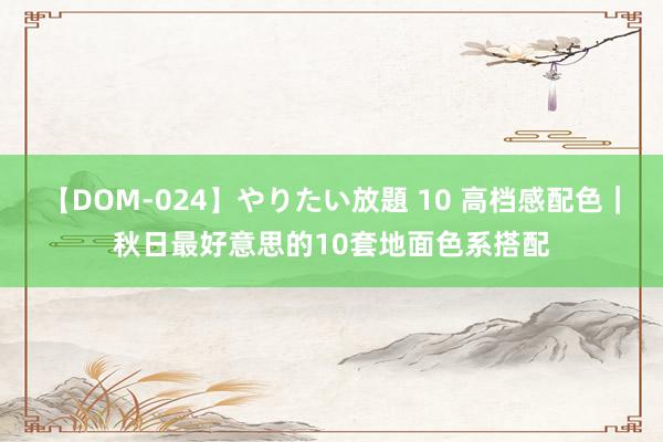 【DOM-024】やりたい放題 10 高档感配色｜秋日最好意思的10套地面色系搭配