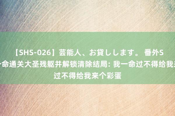 【SHS-026】芸能人、お貸しします。 番外SP 宁王一命通关大圣残躯并解锁清除结局: 我一命过不得给我来个彩蛋